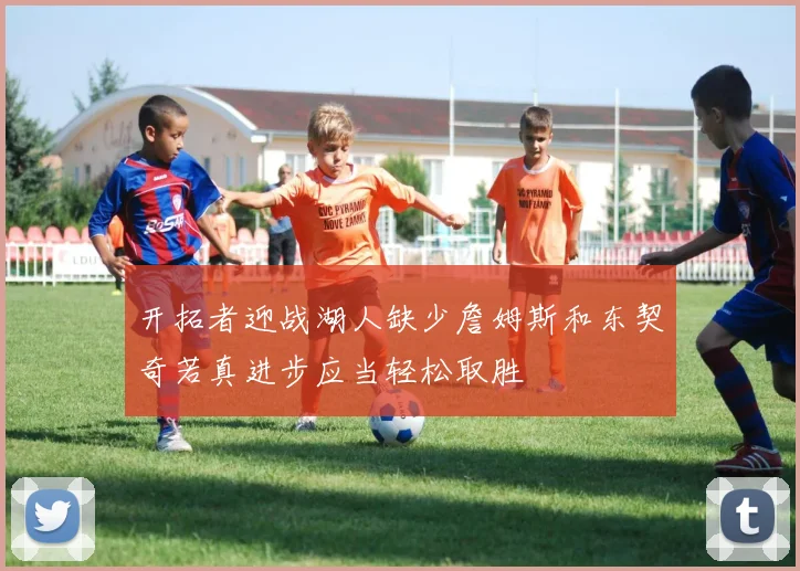 开拓者迎战湖人缺少詹姆斯和东契奇若真进步应当轻松取胜